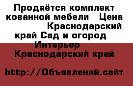 Продаётся комплект кованной мебели › Цена ­ 120 000 - Краснодарский край Сад и огород » Интерьер   . Краснодарский край